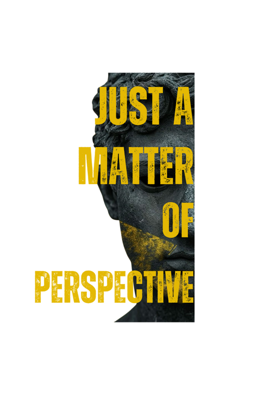 JUST A MATTER OF : PERSPECTIVE